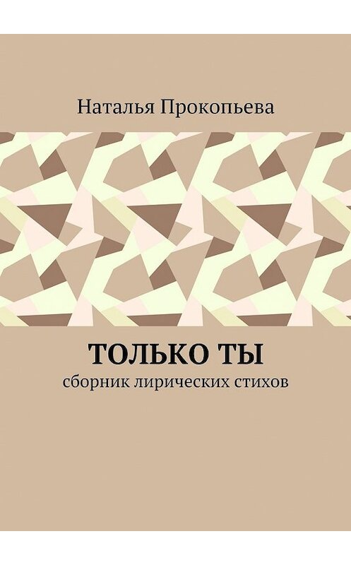 Обложка книги «Только ты. Сборник лирических стихов» автора Натальи Прокопьевы. ISBN 9785448389795.