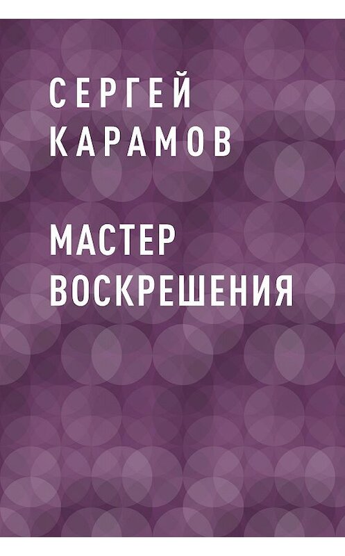 Обложка книги «Мастер воскрешения» автора Сергея Карамова.