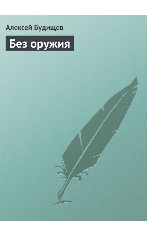 Обложка книги «Без оружия» автора Алексея Будищева.