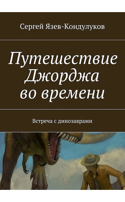 Обложка книги «Путешествие Джорджа во времени. Встреча с динозаврами» автора Сергея Язев-Кондулукова. ISBN 9785448535543.