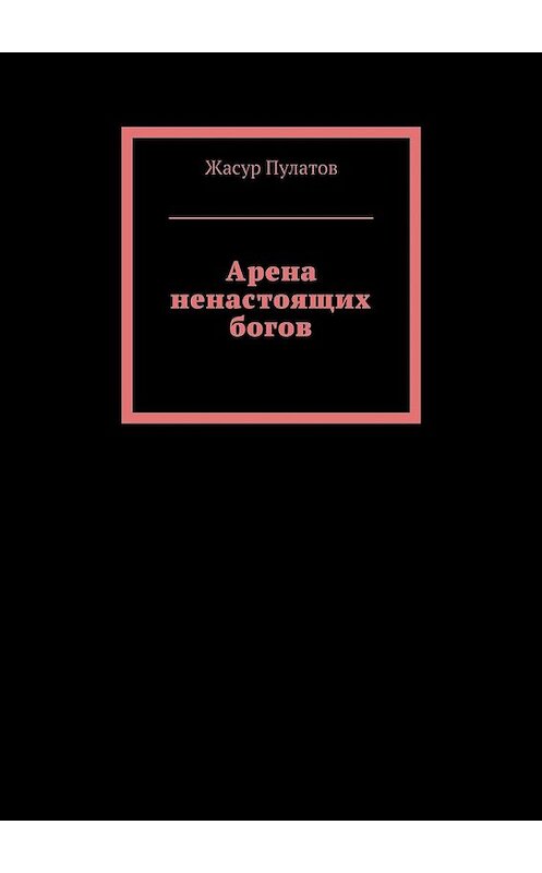 Обложка книги «Арена ненастоящих богов» автора Жасура Пулатова. ISBN 9785449311269.