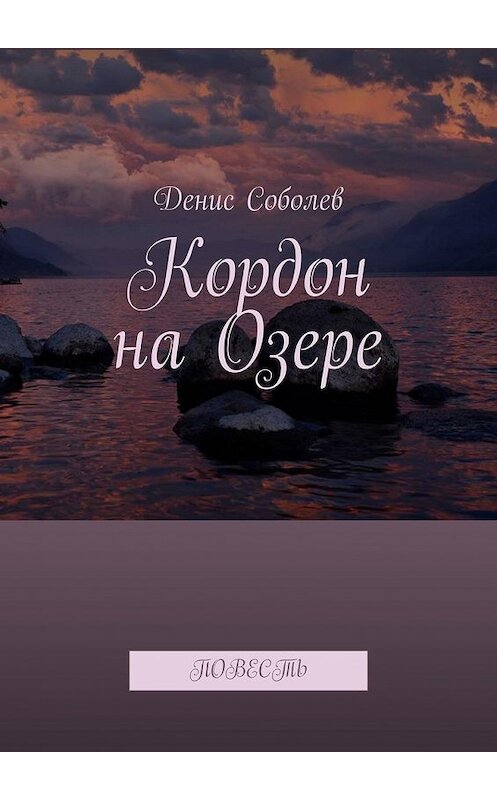 Обложка книги «Кордон на Озере. Повесть» автора Дениса Соболева. ISBN 9785005162663.