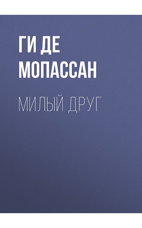 Обложка книги «Милый друг» автора Ги Де Мопассан издание 2009 года. ISBN 9785371030598.