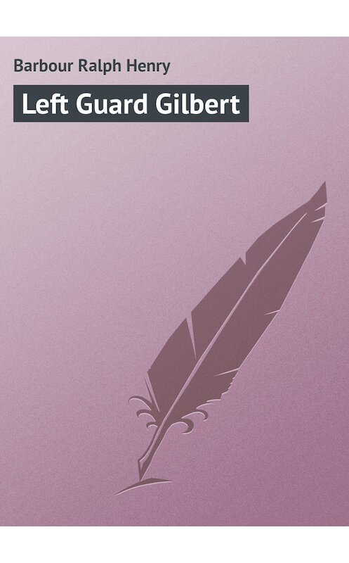 Обложка книги «Left Guard Gilbert» автора Ralph Barbour.