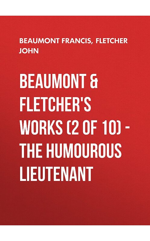 Обложка книги «Beaumont & Fletchers Works (2 of 10) – the Humourous Lieutenant» автора .