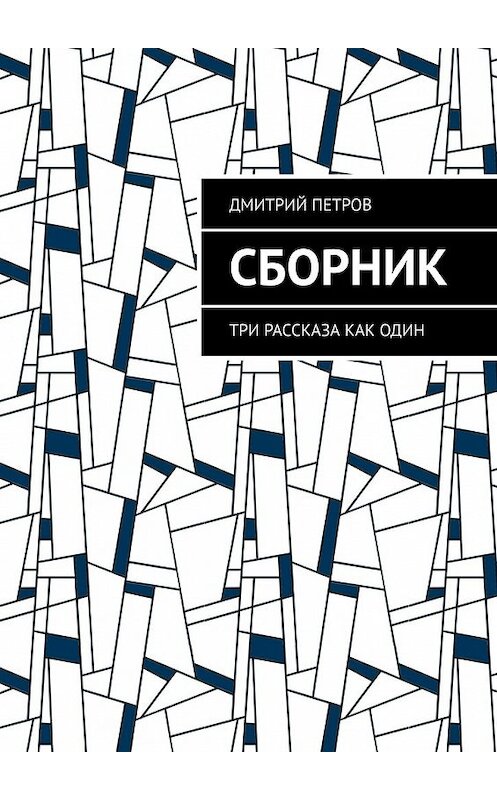 Обложка книги «Сборник. Три рассказа как один» автора Дмитрия Петрова. ISBN 9785449856289.