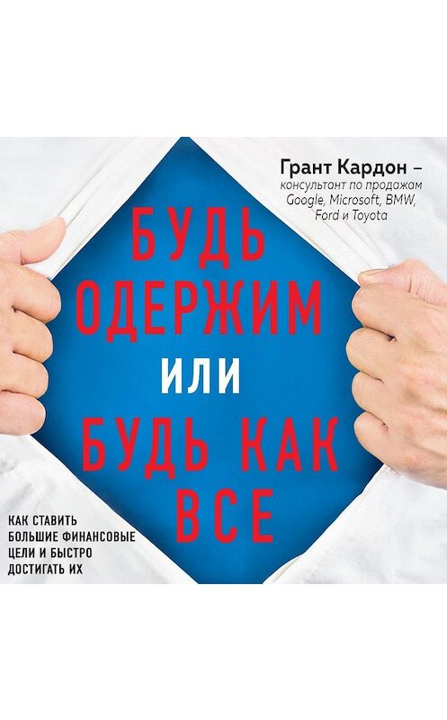 Обложка аудиокниги «Будь одержим или будь как все. Как ставить большие финансовые цели и быстро достигать их» автора Гранта Кардона.