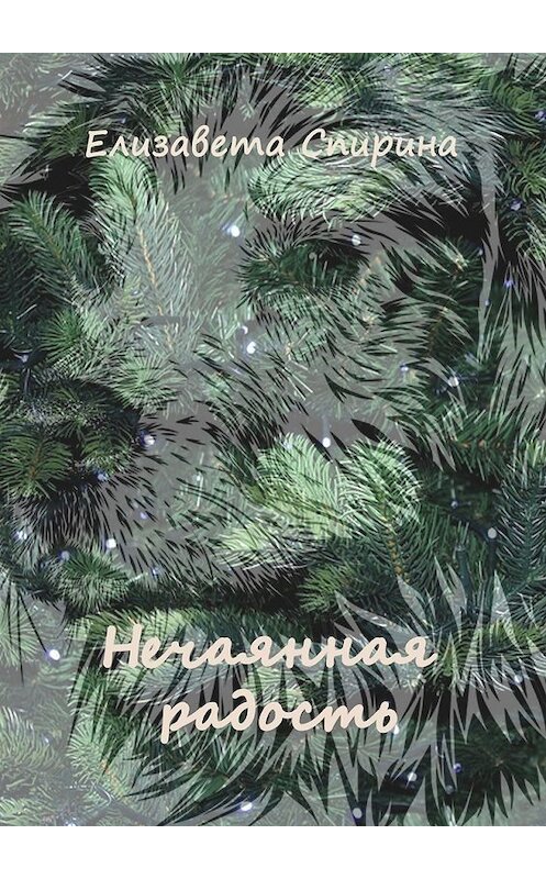 Обложка книги «Нечаянная радость» автора Елизавети Спирины. ISBN 9785449610638.