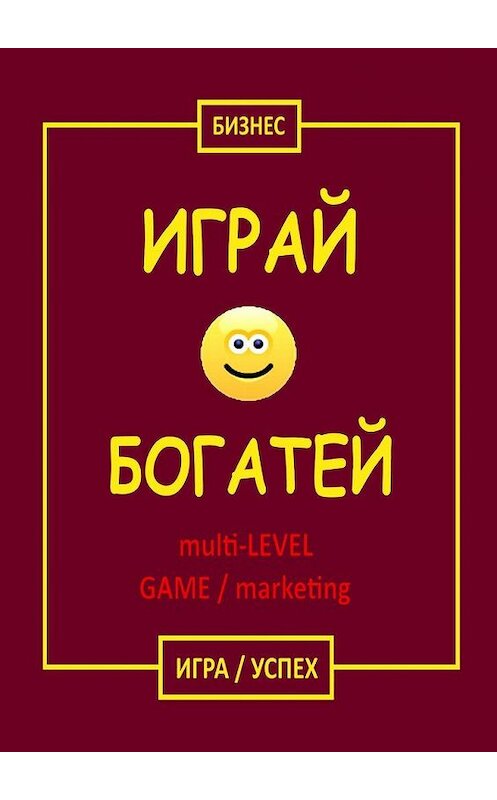 Обложка книги «Играй & Богатей multi-LEVEL GAME / marketing. Игра / Успех» автора Бизнеса. ISBN 9785448506864.