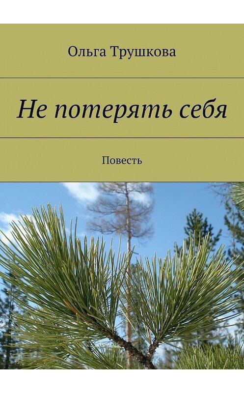 Обложка книги «Не потерять себя. Повесть» автора Ольги Трушковы. ISBN 9785447426903.