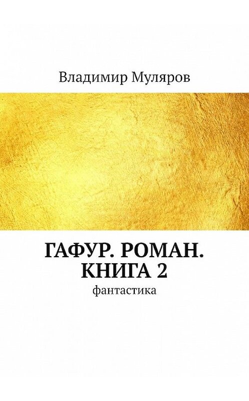 Обложка книги «Гафур. Роман. Книга 2. Фантастика» автора Владимира Мулярова. ISBN 9785449606525.