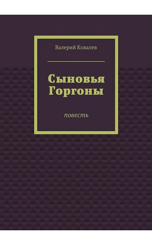 Обложка книги «Сыновья Горгоны» автора Валерия Ковалева. ISBN 9785447450625.