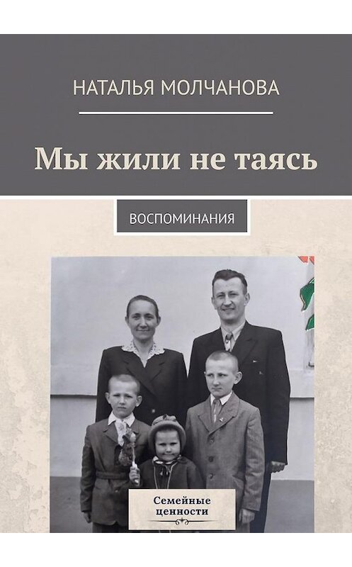 Обложка книги «Мы жили не таясь. Воспоминания» автора Натальи Молчановы. ISBN 9785005178879.