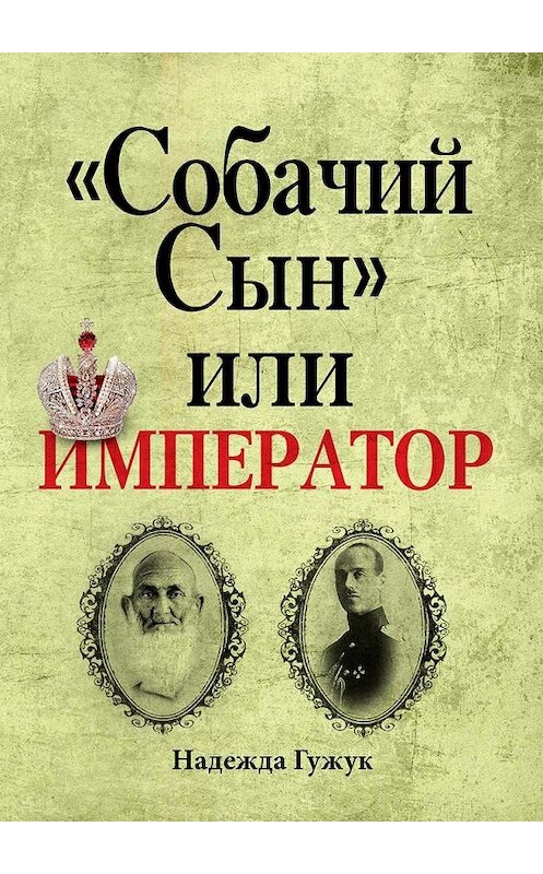 Обложка книги ««Собачий Сын» или император. Судьба великого князя Михаила Романова» автора Надежды Гужука. ISBN 9785449311146.