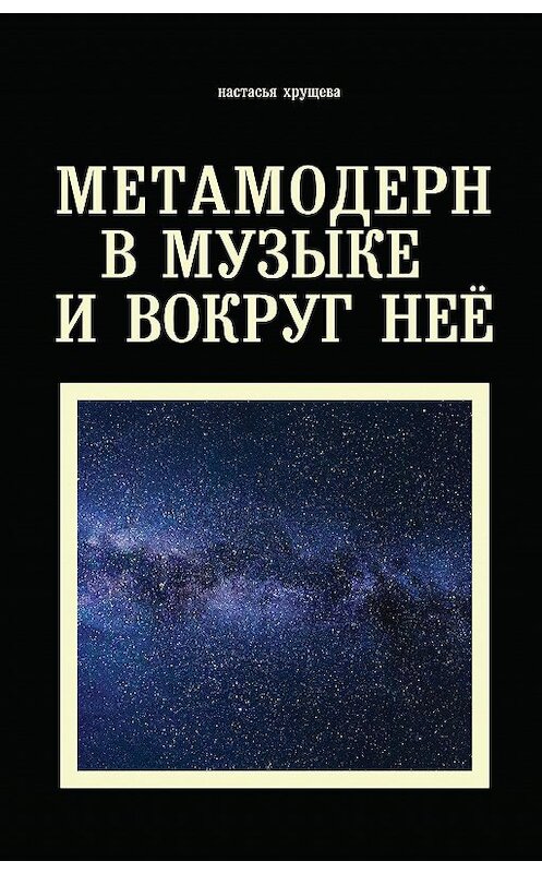 Обложка книги «Метамодерн в музыке и вокруг нее» автора Настасьи Хрущевы. ISBN 9785386135409.