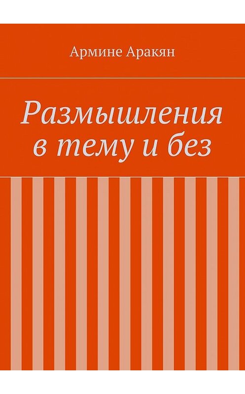 Обложка книги «Размышления в тему и без» автора Армине Аракяна. ISBN 9785448309489.