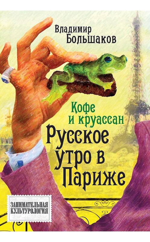 Обложка книги «Кофе и круассан. Русское утро в Париже» автора Владимира Большакова издание 2015 года. ISBN 9785906789969.