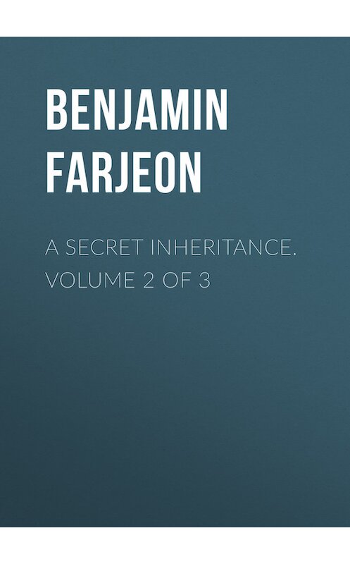 Обложка книги «A Secret Inheritance. Volume 2 of 3» автора Benjamin Farjeon.