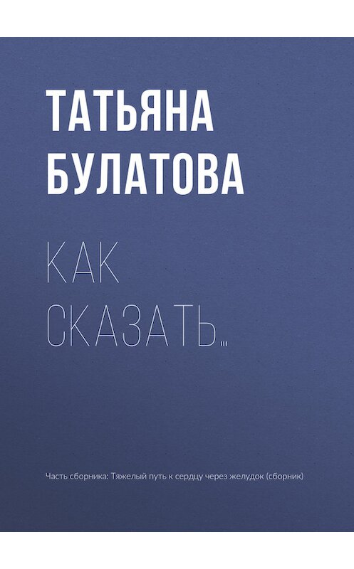Обложка книги «Как сказать…» автора Татьяны Булатовы издание 2017 года.