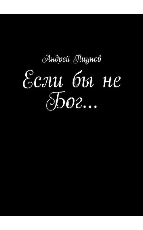 Обложка книги «Если бы не Бог…» автора Андрея Пиунова. ISBN 9785447457051.