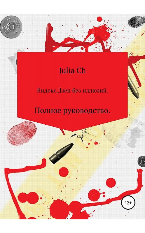 Обложка книги «Яндекс.Дзен без иллюзий. Полное руководство.» автора Julia Ch издание 2019 года.