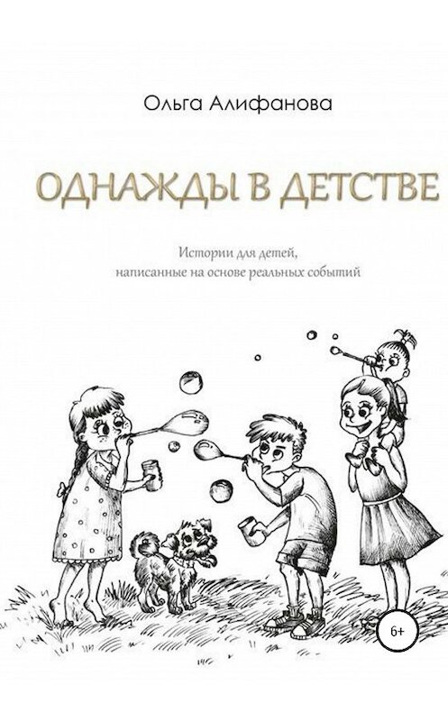 Обложка книги «Однажды в детстве. Истории для детей, написанные на основе реальных событий» автора Ольги Алифановы издание 2020 года.