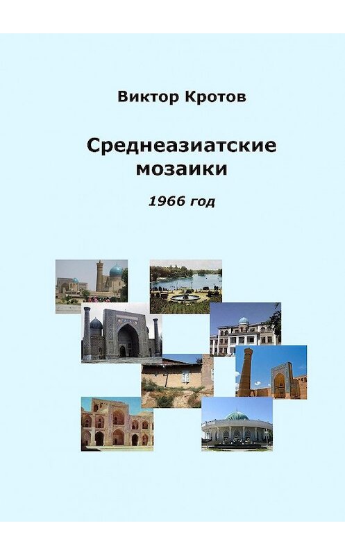 Обложка книги «Среднеазиатские мозаики. 1966 год» автора Виктора Кротова. ISBN 9785448339806.