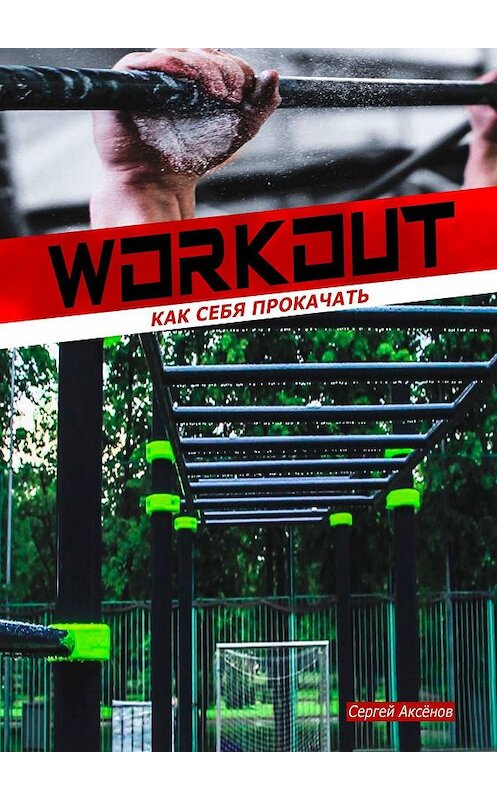 Обложка книги «Workout: Как себя прокачать» автора Сергея Аксёнова. ISBN 9785449354792.