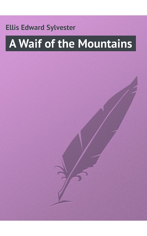 Обложка книги «A Waif of the Mountains» автора Edward Ellis.