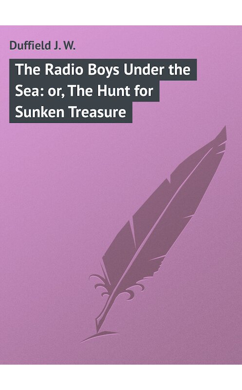 Обложка книги «The Radio Boys Under the Sea: or, The Hunt for Sunken Treasure» автора J. Duffield.