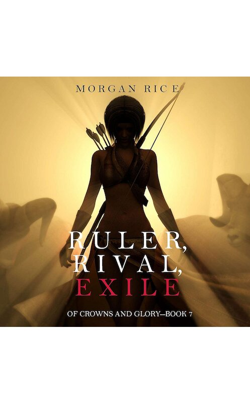 Обложка аудиокниги «Ruler, Rival, Exile» автора Моргана Райса. ISBN 9781640295360.