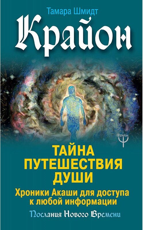 Обложка книги «Крайон. Тайна Путешествия Души. Хроники Акаши для доступа к любой информации» автора Тамары Шмидта издание 2019 года. ISBN 9785171159603.