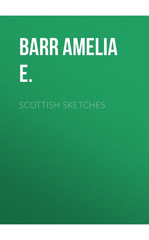 Обложка книги «Scottish sketches» автора Amelia Barr.