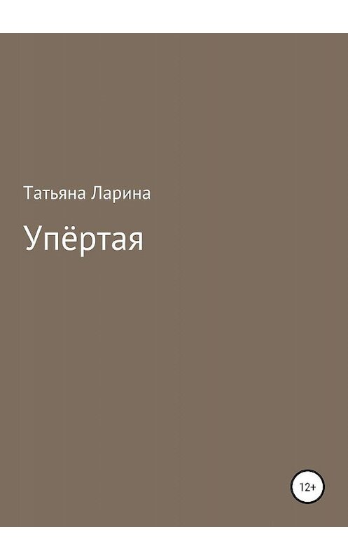 Обложка книги «Упёртая» автора Татьяны Ларины издание 2019 года.