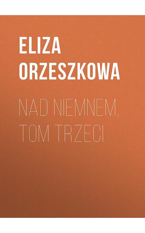Обложка книги «Nad Niemnem, tom trzeci» автора Eliza Orzeszkowa.