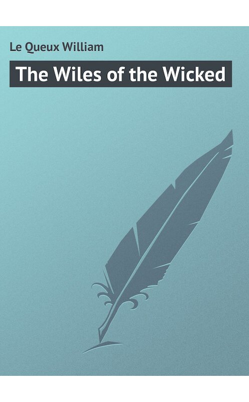 Обложка книги «The Wiles of the Wicked» автора William Le Queux.