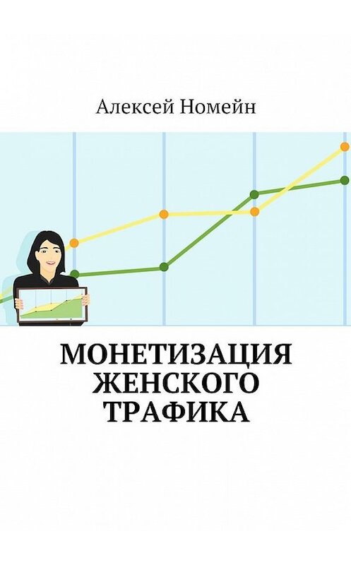 Обложка книги «Монетизация женского трафика» автора Алексея Номейна. ISBN 9785448555718.