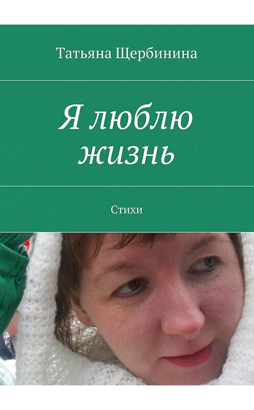 Обложка книги «Я люблю жизнь. Стихи» автора Татьяны Щербинины. ISBN 9785448514029.