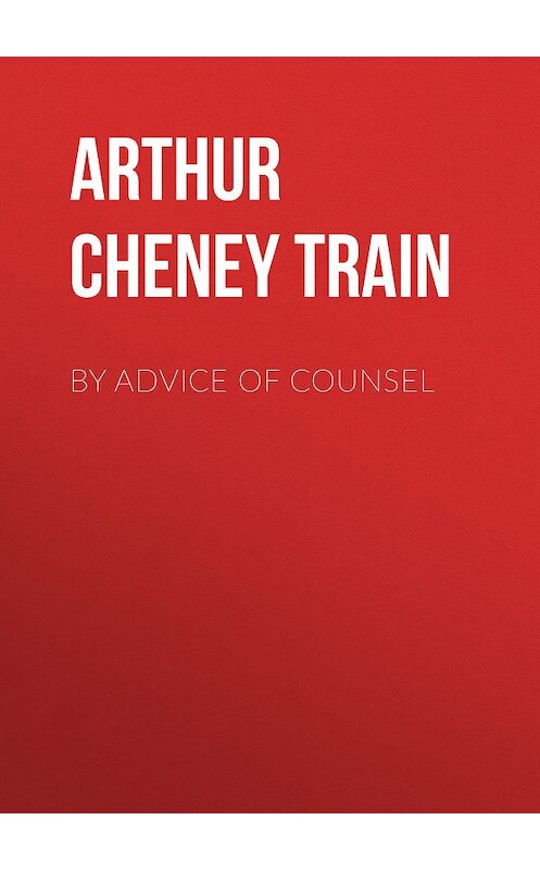 Обложка книги «By Advice of Counsel» автора Arthur Train.