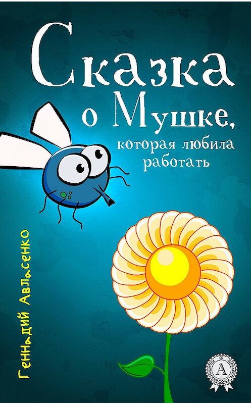 Обложка книги «Сказка о Мушке, которая любила работать» автора Геннадия Авласенки издание 2017 года.