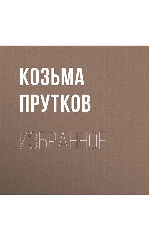 Обложка аудиокниги «Избранное» автора Козьмы Пруткова.
