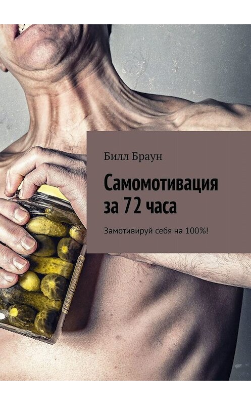 Обложка книги «Самомотивация за 72 часа. Замотивируй себя на 100%!» автора Билла Брауна. ISBN 9785449655769.