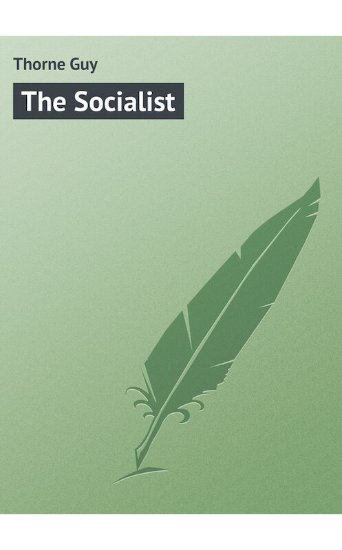 Обложка книги «The Socialist» автора Guy Thorne.