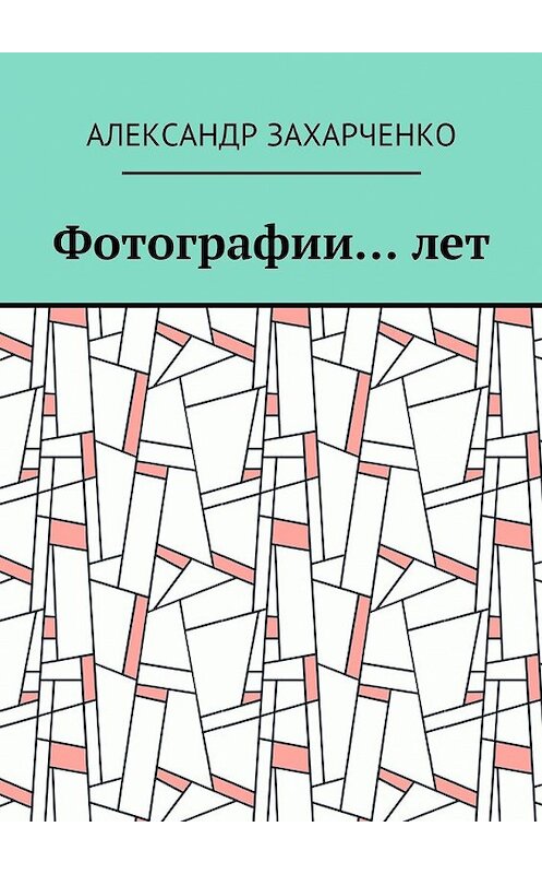 Обложка книги «Фотографии… лет» автора Александр Захарченко. ISBN 9785448367434.