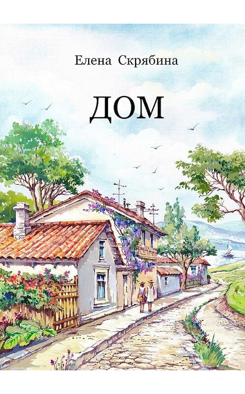 Обложка книги «Дом. Рассказы, очерки, эссе, поэзия» автора Елены Скрябины. ISBN 9785447442675.
