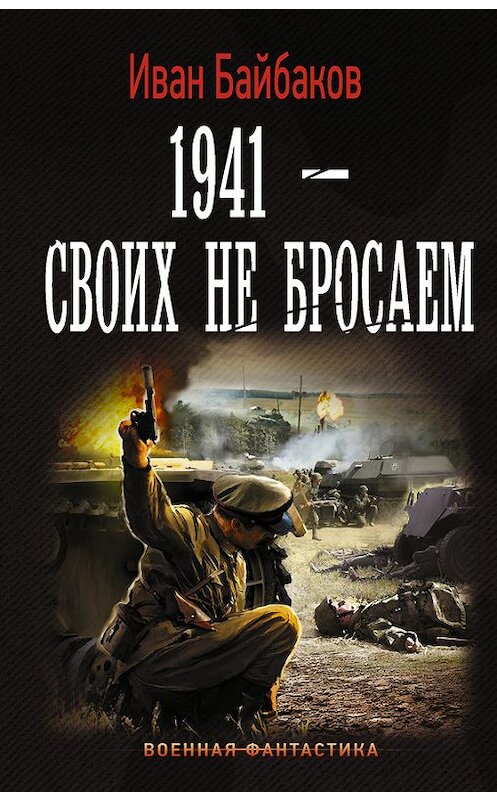 Обложка книги «1941 – Своих не бросаем» автора Ивана Байбакова издание 2018 года. ISBN 9785171056117.