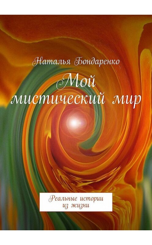 Обложка книги «Мой мистический мир. Реальные истории из жизни» автора Натальи Бондаренко. ISBN 9785448387982.