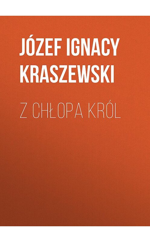 Обложка книги «Z chłopa król» автора Józef Ignacy Kraszewski.