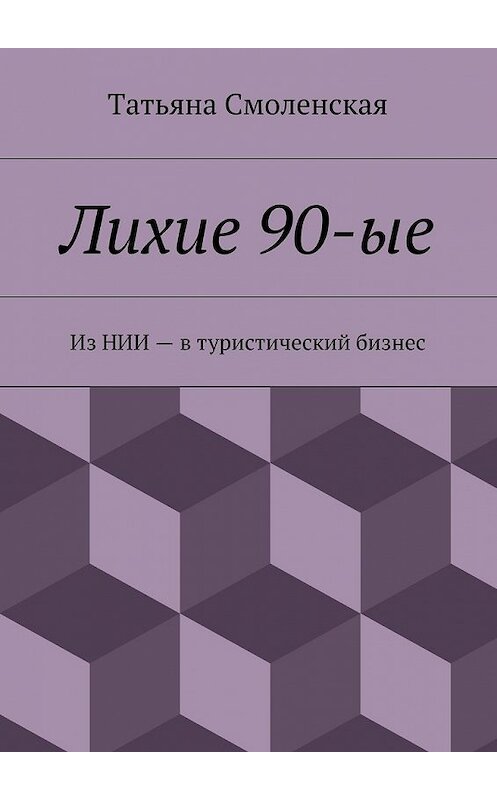 Обложка книги «Лихие 90-ые» автора Татьяны Смоленская. ISBN 9785447462031.