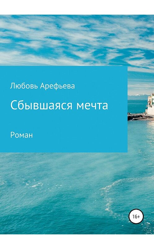 Обложка книги «Сбывшаяся мечта» автора Любовь Арефьевы издание 2019 года. ISBN 9785532096431.